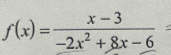 f(x)= (x-3)/-2x^2+8x-6 =