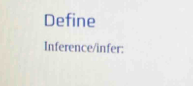 Define 
Inference/infer: