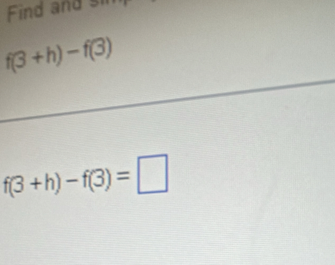 Find and sir
f(3+h)-f(3)
f(3+h)-f(3)=□