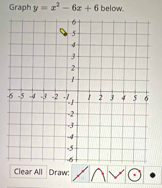 Graph y=x^2-6x+6 below. 
- 
Clear All Draw: