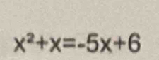 x^2+x=-5x+6