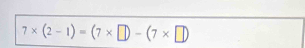 7* (2-1)=(7* □ )-(7* □ )