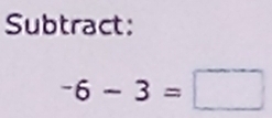 Subtract:
-6-3=□