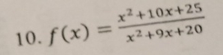 f(x)= (x^2+10x+25)/x^2+9x+20 