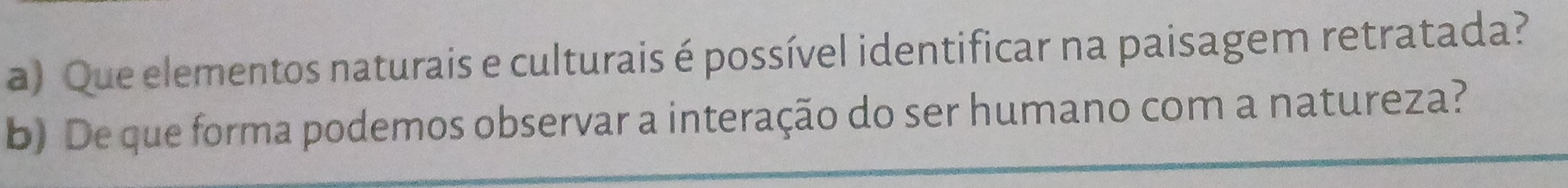 Que elementos naturais e culturais é possível identificar na paisagem retratada? 
b) De que forma podemos observar a interação do ser humano com a natureza?