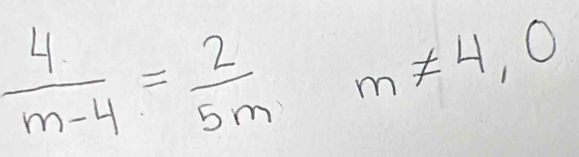  4/m-4 = 2/5m  m!= 4,0