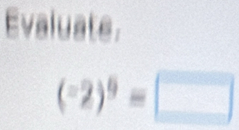 Evaluate.
(-2)^9=□