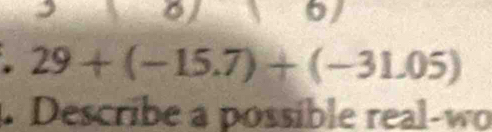 29+(-15.7)+(-31.05). Describe a possible real-wo