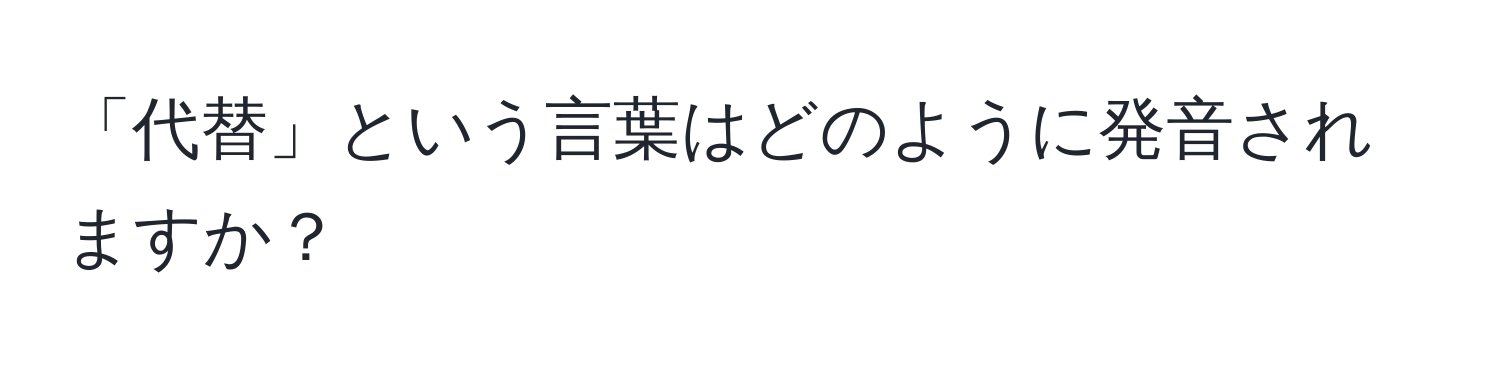 「代替」という言葉はどのように発音されますか？