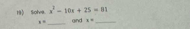 Solve. x^2-10x+25=81
x= _and x= _