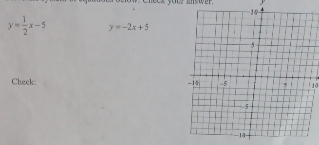 eck your answer. y
y= 1/2 x-5
y=-2x+5
Check: 10