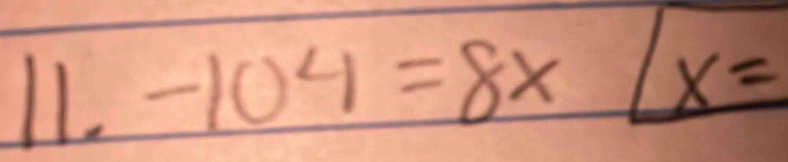 100^1
11. -104=8x
x=