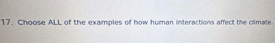 Choose ALL of the examples of how human interactions affect the climate.