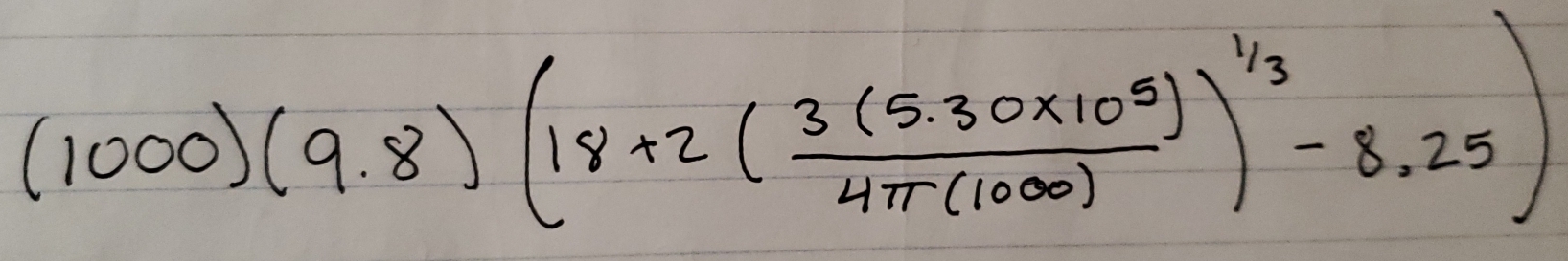 (1000)(9.8)(18+2( (3(5.30* 10^5)/4π (1000) )^1/3-8.25)