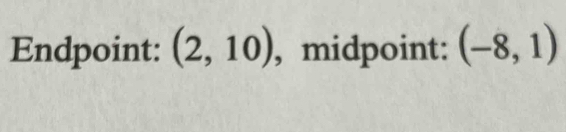 Endpoint: (2,10) , midpoint: (-8,1)