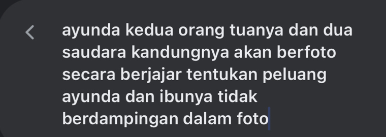 ayunda kedua orang tuanya dan dua 
saudara kandungnya akan berfoto 
secara berjajar tentukan peluang 
ayunda dan ibunya tidak 
berdampingan dalam foto