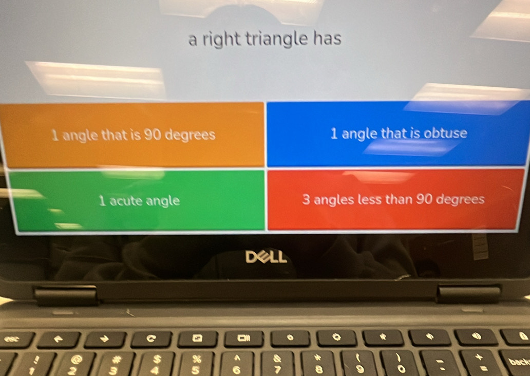 a right triangle has
1 angle that is 90 degrees 1 angle that is obtuse
1 acute angle 3 angles less than 90 degrees
Dell
0SC C on *
!
* $ % ^ a * ( 1 back
2 3 4 5 6 7 8 9 。 :