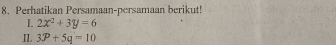 Perhatikan Persamaan-persamaan berikut! 
I. 2x^2+3y=6
II. 33p+5q=10