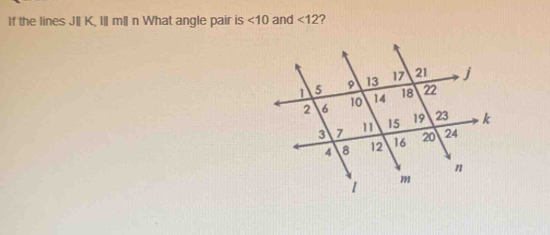 If the lines J K, I mI n What angle pair is <10</tex> and <12</tex> ?