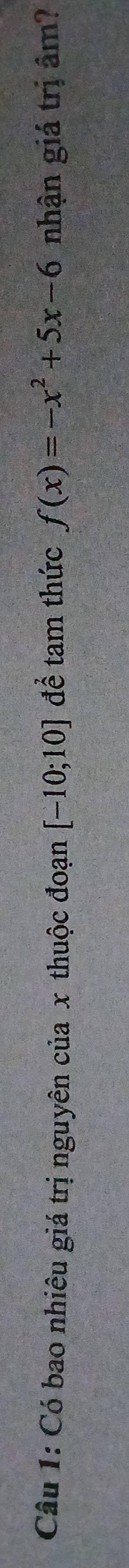 Có bao nhiêu giá trị nguyên của x thuộc đoạn [-10;10] để tam thức f(x)=-x^2+5x-6 nhận giá trị âm?