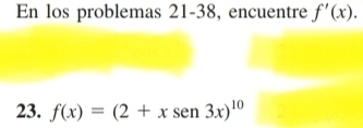 En los problemas 21-38, encuentre f'(x). 
23. f(x)=(2+xsen 3x)^10