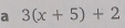 a 3(x+5)+2