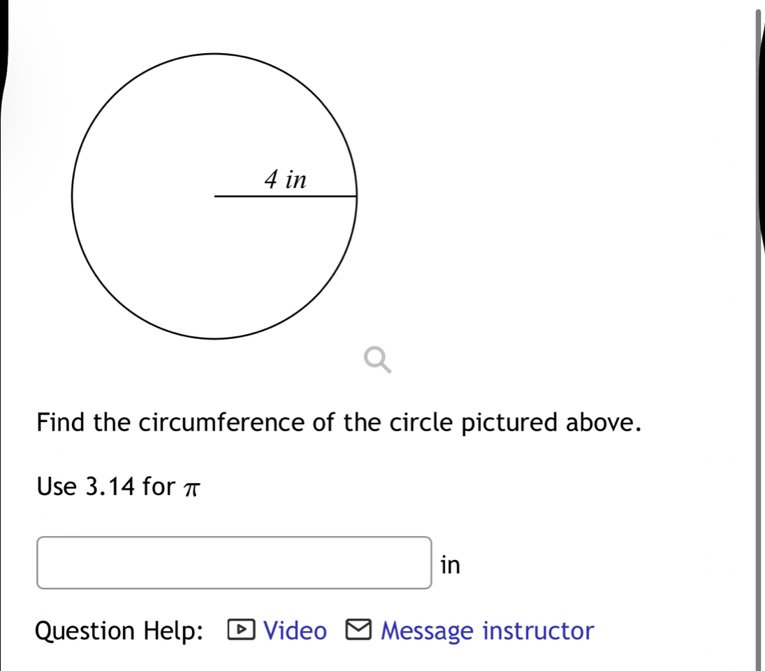 Find the circumference of the circle pictured above. 
Use 3.14 for π
(-3,4)
_  in 
Question Help: Video Message instructor