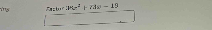 ing Factor 36x^2+73x-18