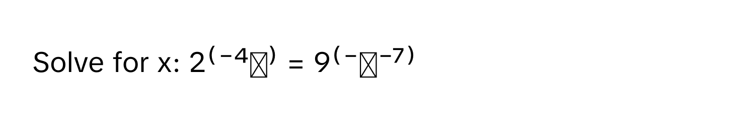 Solve for x: 2⁽⁻⁴ˣ⁾ = 9⁽⁻ˣ⁻⁷⁾