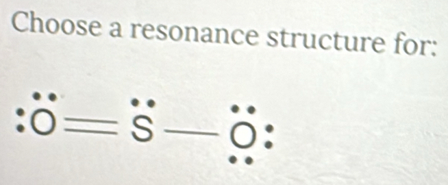 Choose a resonance structure for:
∵ hat 0=dot S-hat Odot · .