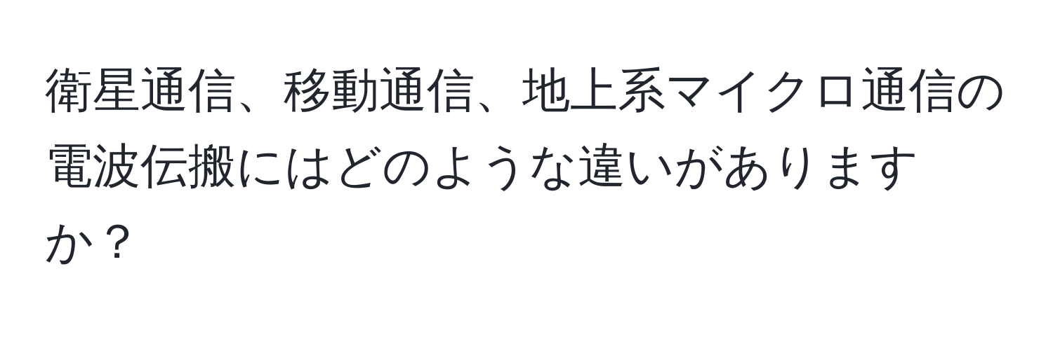 衛星通信、移動通信、地上系マイクロ通信の電波伝搬にはどのような違いがありますか？