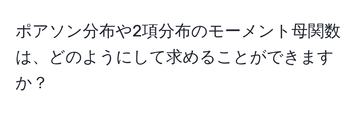 ポアソン分布や2項分布のモーメント母関数は、どのようにして求めることができますか？