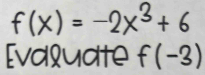 f(x)=-2x^3+6
Evaquate f(-3)