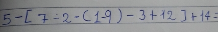 5-[7-2-(1-9)-3+12]+14=