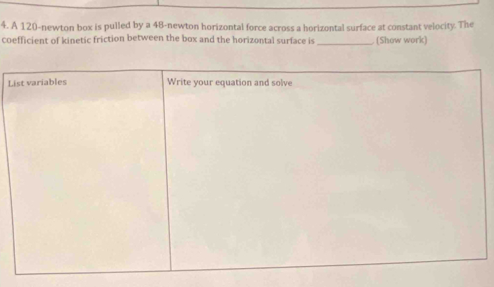 A 120-newton box is pulled by a 48-newton horizontal force across a horizontal surface at constant velocity. The 
coefficient of kinetic friction between the box and the horizontal surface is_ (Show work)
L