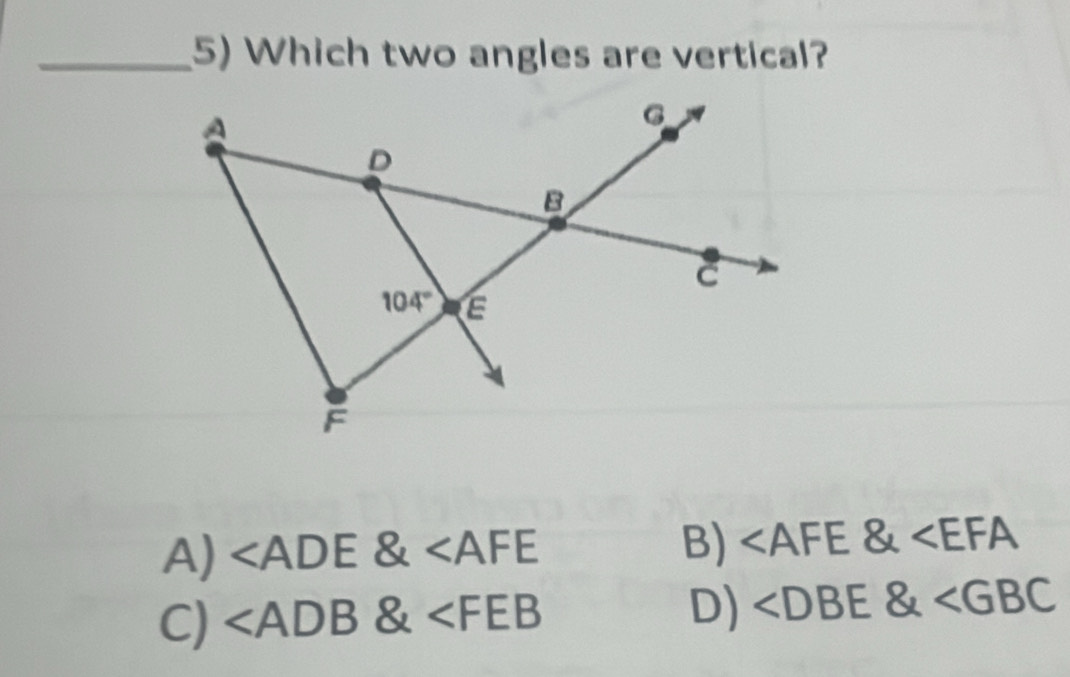 Which two angles are vertical?
B)
A) ∠ ADE  
D)
C) ( 