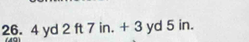 26. 4 yd 2 ft 7 in. + 3 yd 5 in.