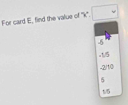 For card E, find the value of "k".
-5
-1/5
-2/10
5
1/5