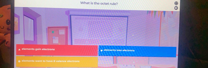 What is the octet rule?
elements gain electrons ◆ elements lose electrons
elements want to have 8 valence electrons