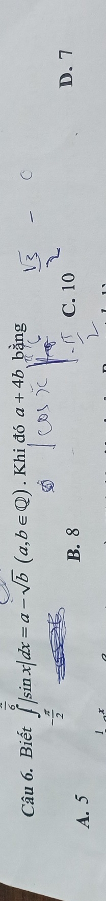 Biết ∈tlimits _0^((frac π)6)|sin x|dx=a-sqrt(b)(a,b∈ Q). Khi đó a+4b bằng
(
y|x
B. 8 D. 7
A. 5 C. 10