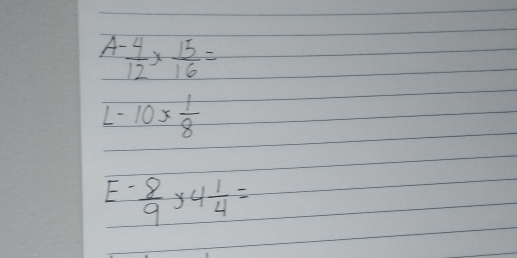 A  (-4)/12 *  15/16 =
L-10*  1/8 
E-  8/9 * 4 1/4 =