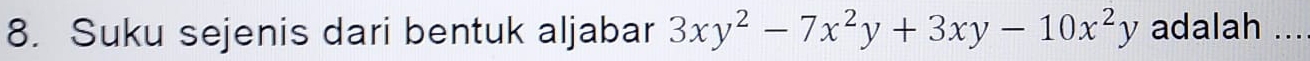 Suku sejenis dari bentuk aljabar 3xy^2-7x^2y+3xy-10x^2y adalah ...