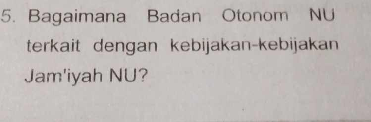 Bagaimana Badan Otonom NU 
terkait dengan kebijakan-kebijakan 
Jam'iyah NU?