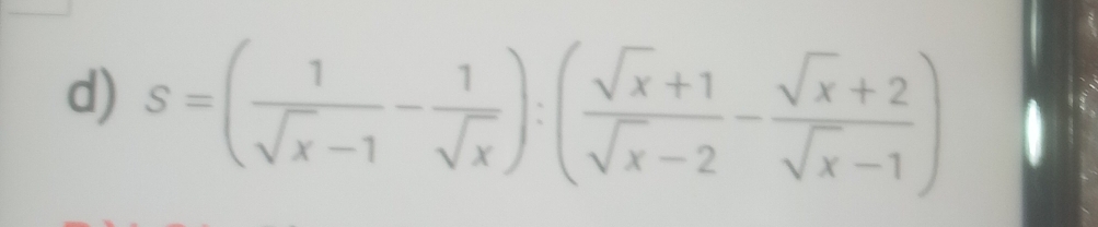 S=( 1/sqrt(x)-1 - 1/sqrt(x) ):( (sqrt(x)+1)/sqrt(x)-2 - (sqrt(x)+2)/sqrt(x)-1 )