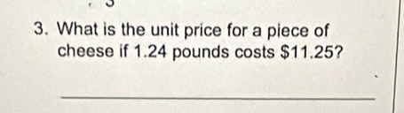 What is the unit price for a piece of 
cheese if 1.24 pounds costs $11.25? 
_