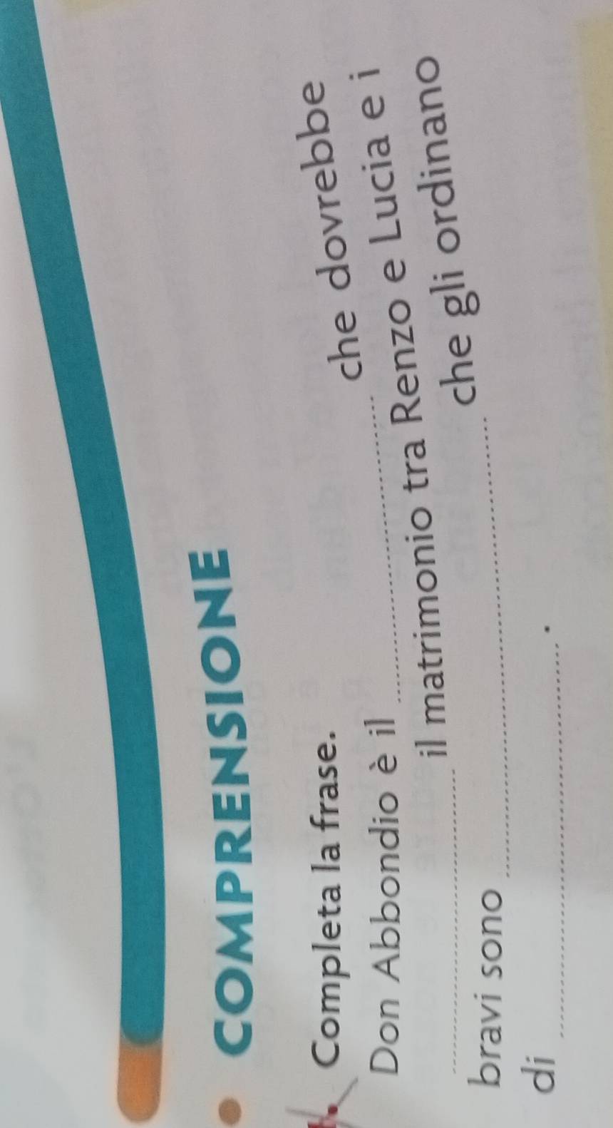 COmPrEnsionE 
Completa la frase. 
che dovrebbe 
Don Abbondio è il 
_ 
il matrimonío tra Renzo e Lucia e i 
che gli ordinano 
bravi sono_ 
di_ 
.