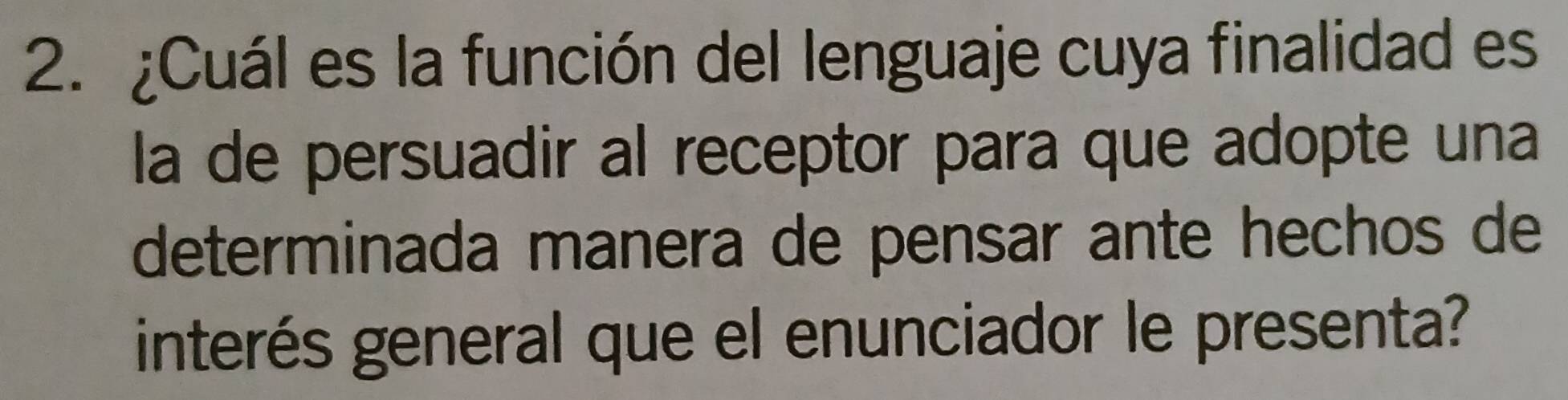 ¿Cuál es la función del lenguaje cuya finalidad es 
la de persuadir al receptor para que adopte una 
determinada manera de pensar ante hechos de 
interés general que el enunciador le presenta?