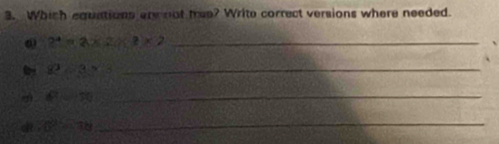 Which equntions are not tree? Write correct versions where needed. 
_ 2^4=2* 2* 2* 2
82.3sim _ 
_ 47=10
d 6^2-10 _