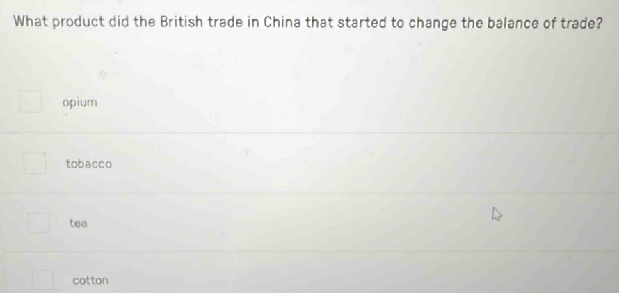 What product did the British trade in China that started to change the balance of trade?
opium
tobacco
tea
cotton