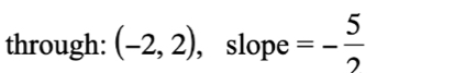 through: (-2,2) , slope =- 5/2 